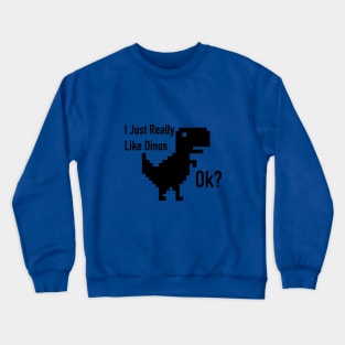 I just really like dinos OK? Crewneck Sweatshirt